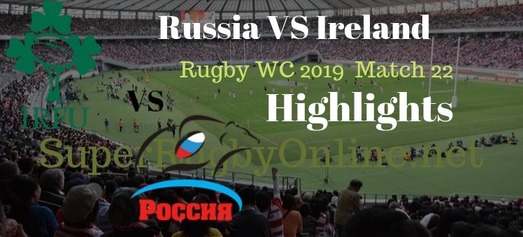 Russia VS Ireland RWC 2019 Highlights